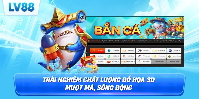 Trải nghiệm chất lượng đồ họa 3D mượt mà, sống động