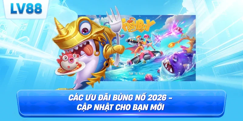 Các ưu đãi bùng nổ 2026 - Cập nhật cho bạn mới