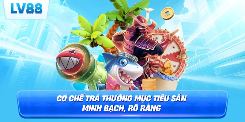 Cơ chế trả thưởng mục tiêu săn minh bạch, rõ ràng
