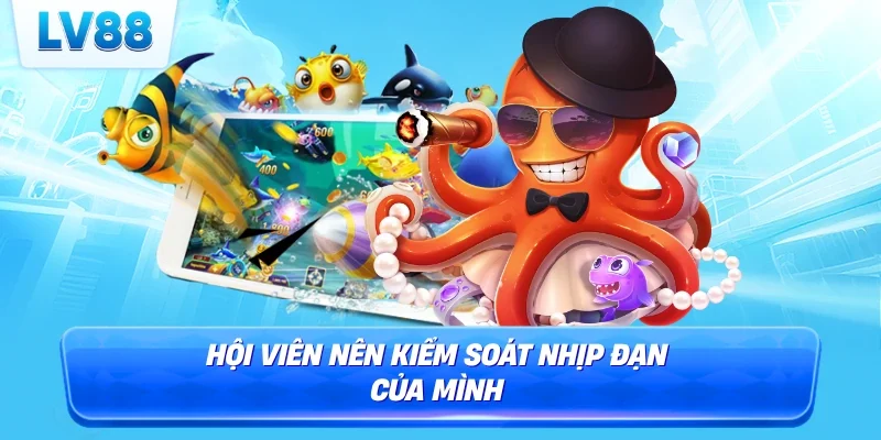 Hội viên nên kiểm soát nhịp đạn của mình