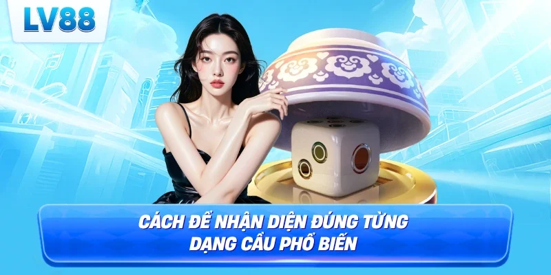 Cách để nhận diện đúng từng dạng cầu phổ biến