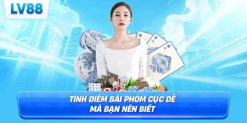 Tính điểm bài phỏm cực dễ mà bạn nên biết