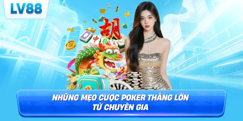 Những mẹo cược Poker thắng lớn từ chuyên gia