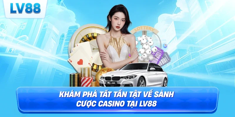 Khám phá tất tần tật về sảnh cược casino tại LV88