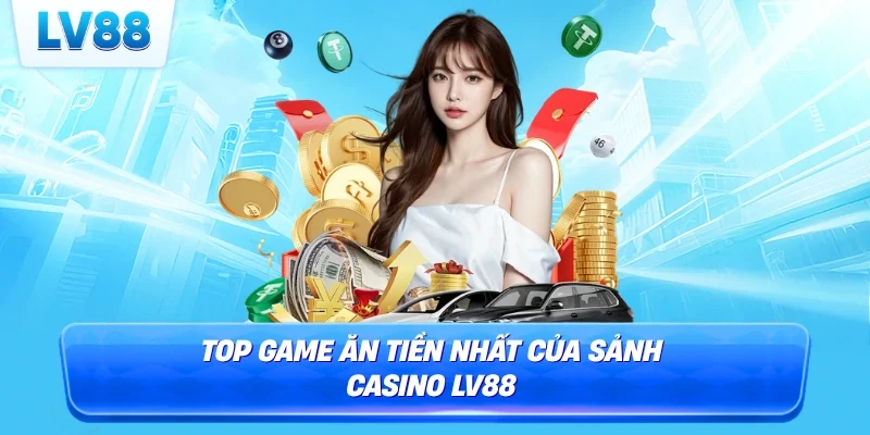 Top game ăn tiền nhất của sảnh casino LV88