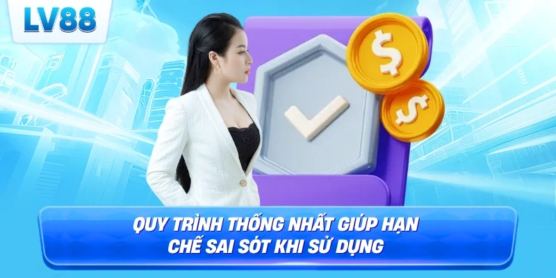 Quy trình thống nhất giúp hạn chế sai sót khi sử dụng