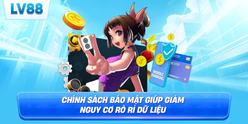 Chính sách bảo mật giúp giảm nguy cơ rò rỉ dữ liệu