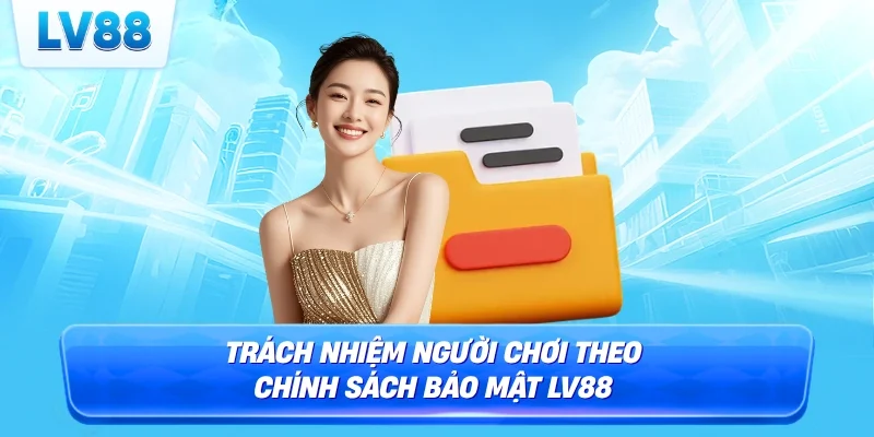 Trách nhiệm người chơi theo chính sách bảo mật LV88