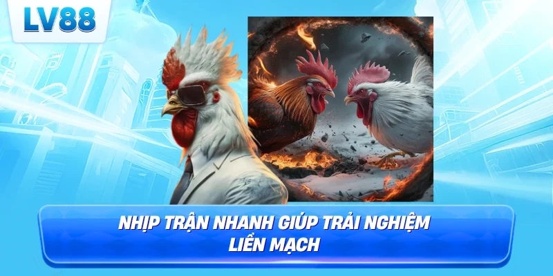 Nhịp trận nhanh giúp trải nghiệm liền mạch