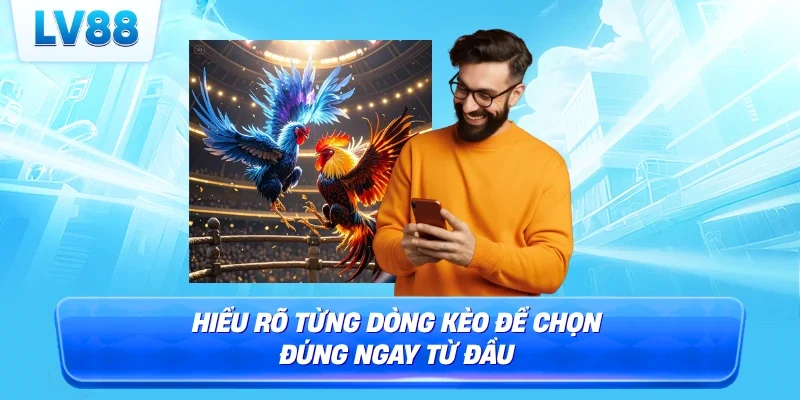 Hiểu rõ từng dòng kèo để chọn đúng ngay từ đầu