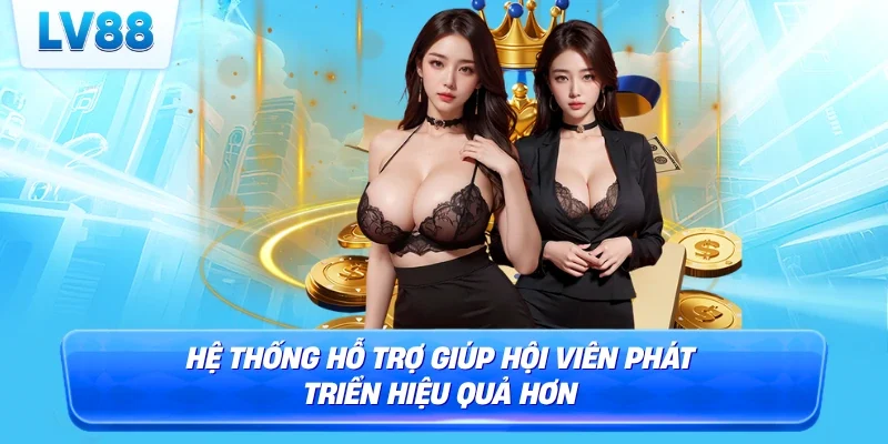 Hệ thống hỗ trợ giúp hội viên phát triển hiệu quả hơn
