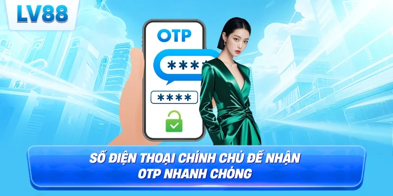 Số điện thoại chính chủ để nhận OTP nhanh chóng