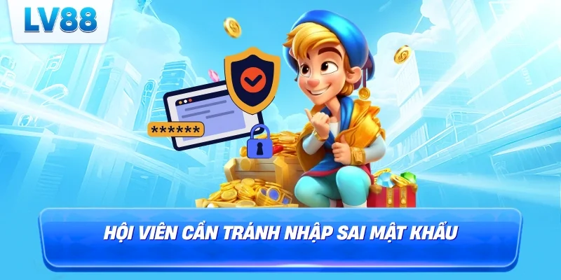 Hội viên cần tránh nhập sai mật khẩu