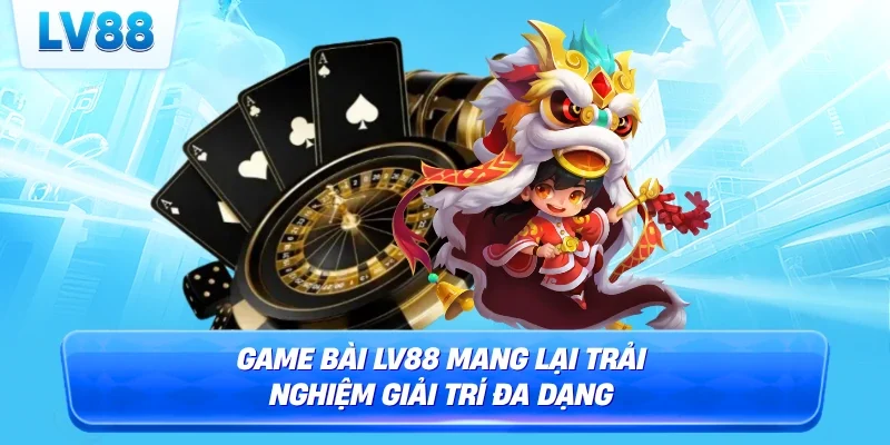 Game bài LV88 mang lại trải nghiệm giải trí đa dạng