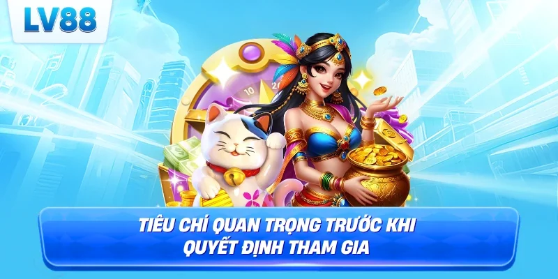 Tiêu chí quan trọng trước khi quyết định tham gia 