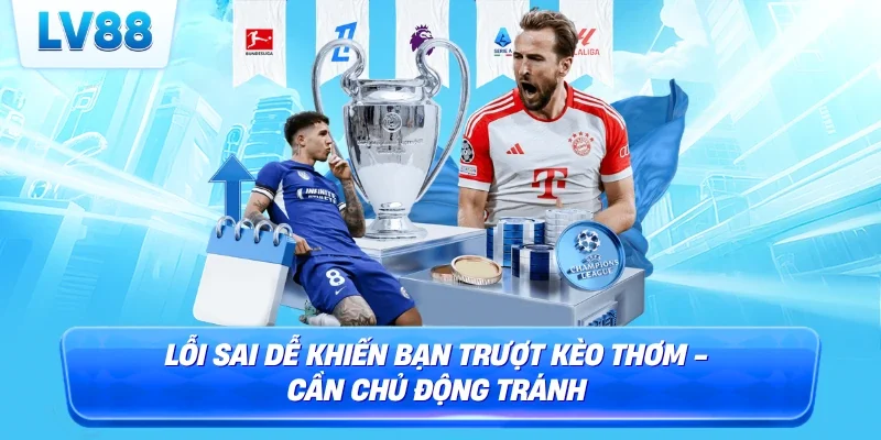 Lỗi sai dễ khiến bạn trượt kèo thơm - Cần chủ động tránh
