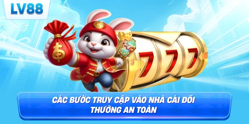 Các bước truy cập vào nhà cái đổi thưởng an toàn