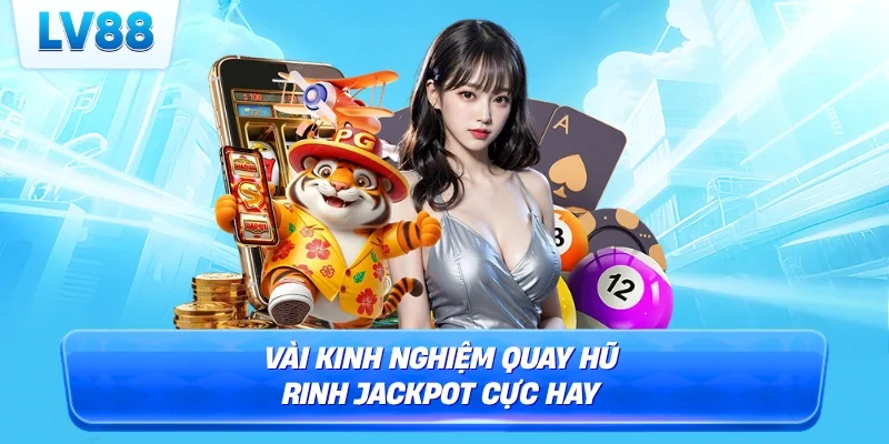 Vài kinh nghiệm quay hũ rinh Jackpot cực hay