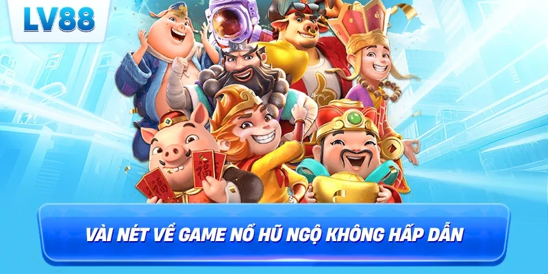 Vài nét về game nổ hũ ngộ không hấp dẫn
