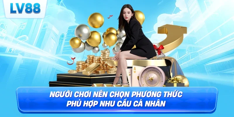 Người chơi nên chọn phương thức phù hợp nhu cầu cá nhân