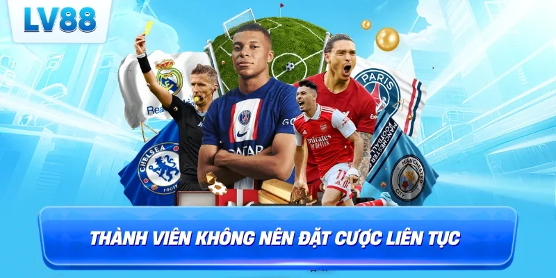Thành viên không nên đặt cược liên tục