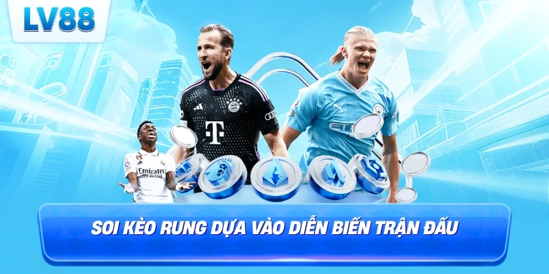 Soi kèo rung dựa vào diễn biến trận đấu