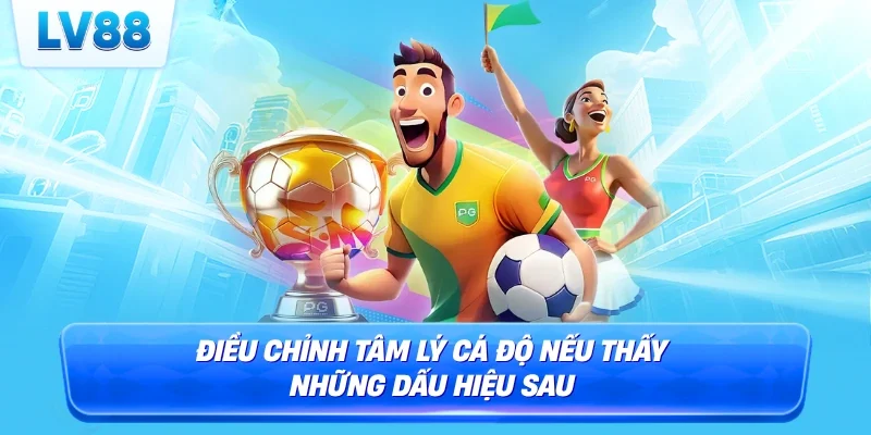 Điều chỉnh tâm lý cá độ nếu thấy những dấu hiệu sau