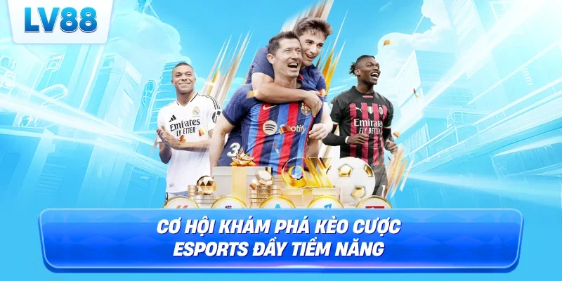Cơ hội khám phá kèo cược Esports đầy tiềm năng