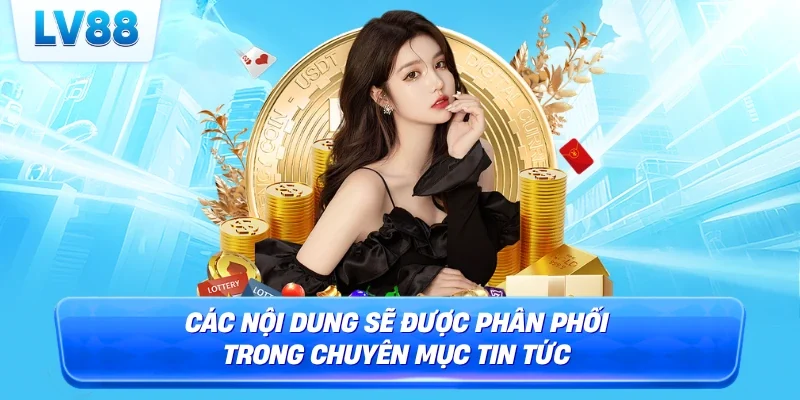 Các nội dung sẽ được phân phối trong chuyên mục tin tức